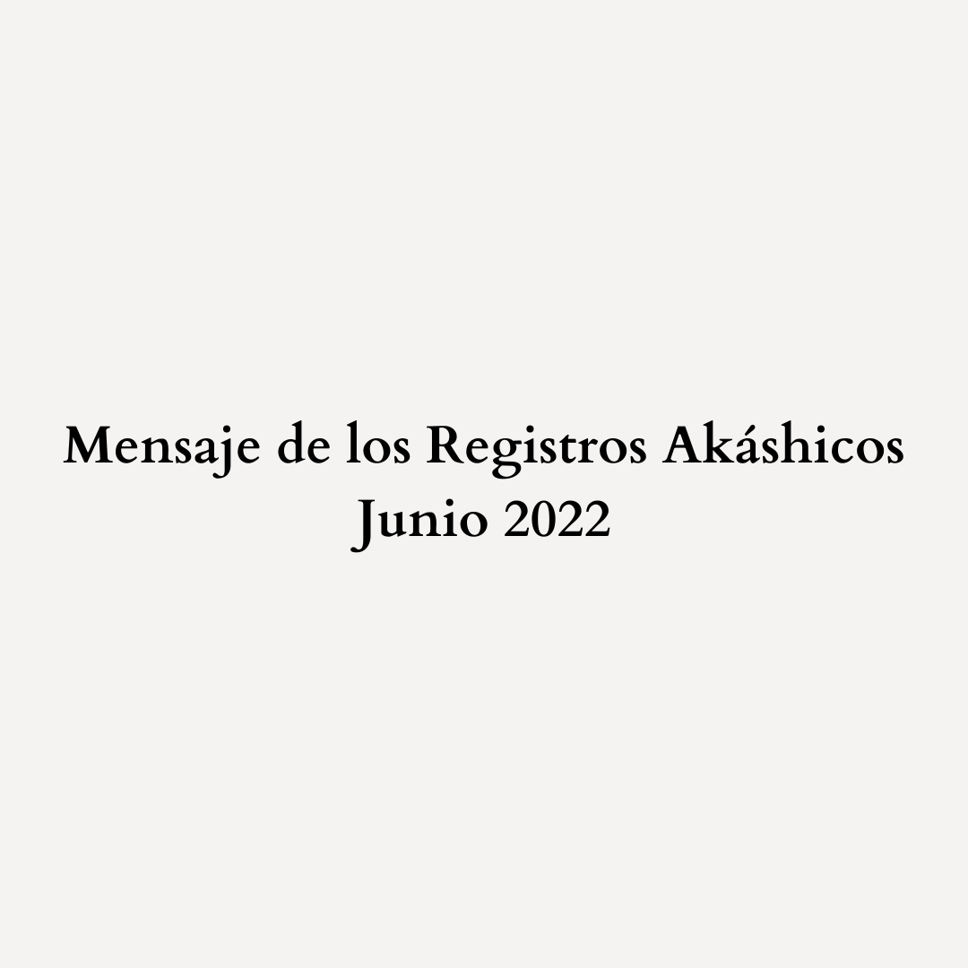 You are currently viewing Mensaje de los Registros Akáshicos – Junio 2022