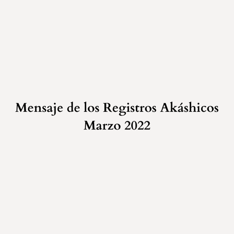 Read more about the article Mensaje de los Registros Akáshicos – Marzo 2022