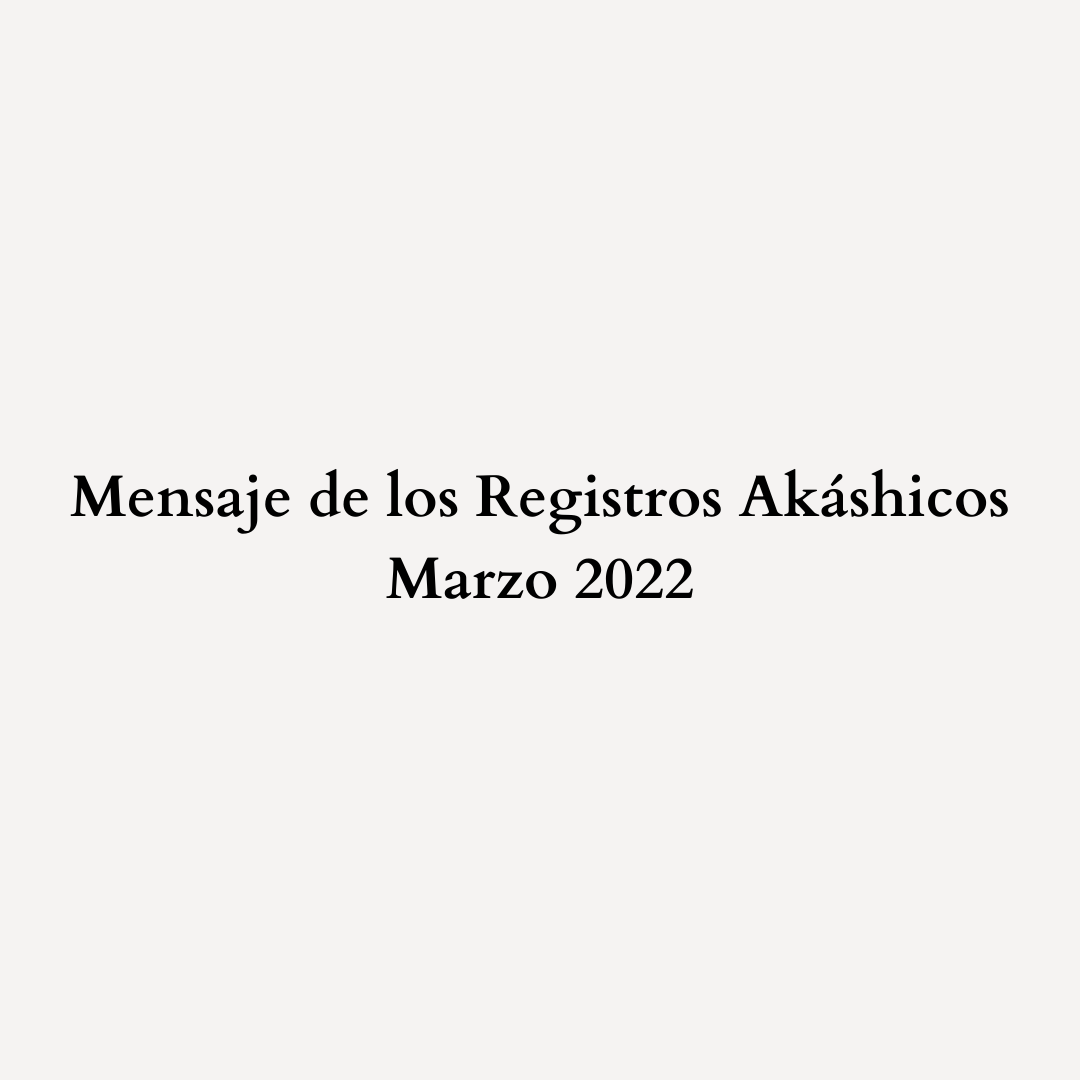You are currently viewing Mensaje de los Registros Akáshicos – Marzo 2022