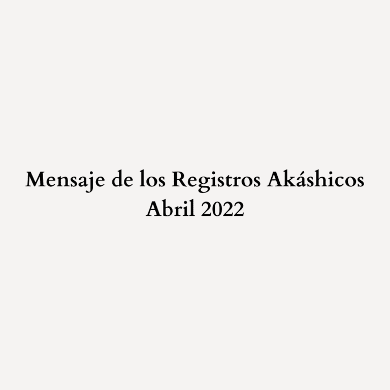 Read more about the article Mensaje de Lectura de los Registros Akáshicos – Abril 2022