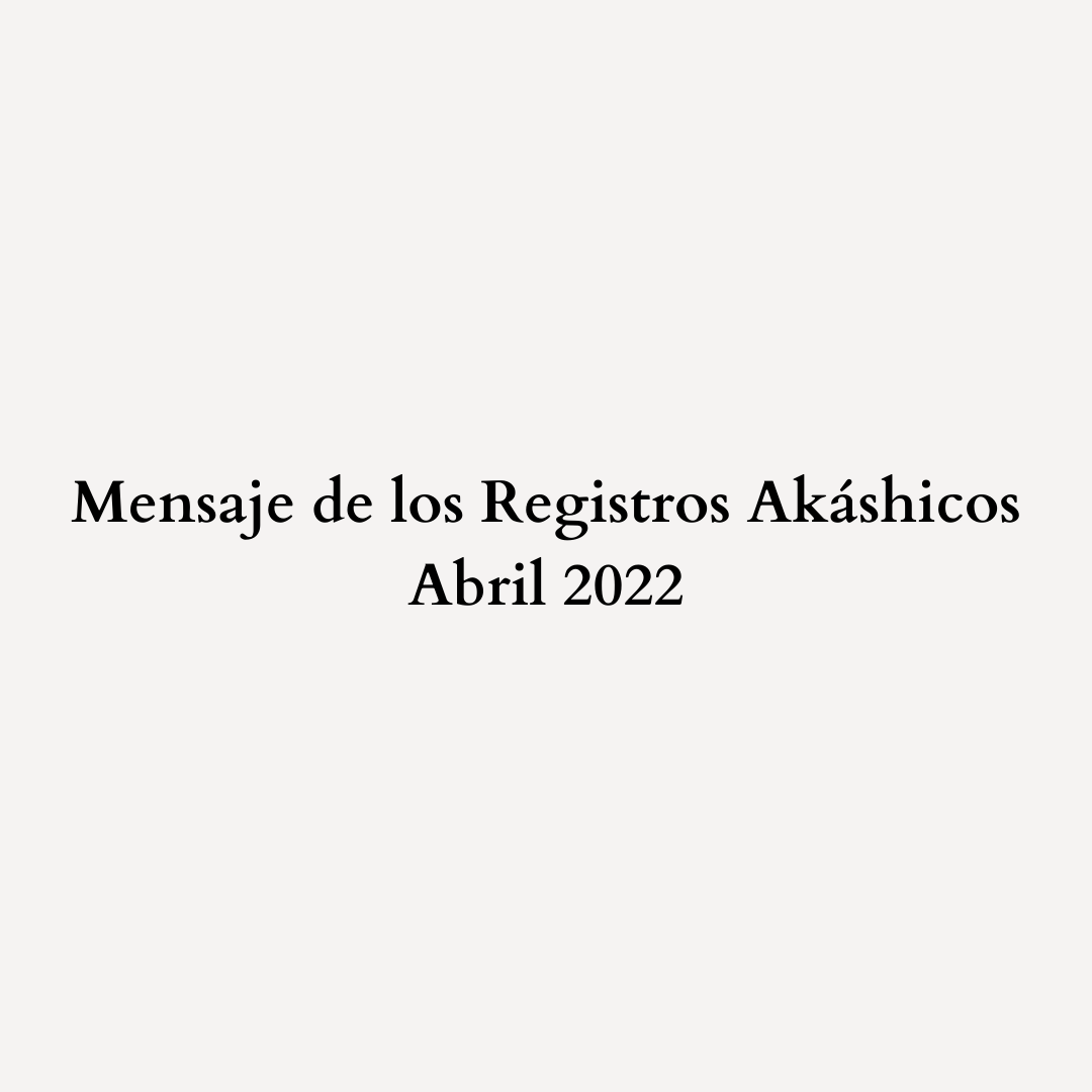 You are currently viewing Mensaje de Lectura de los Registros Akáshicos – Abril 2022