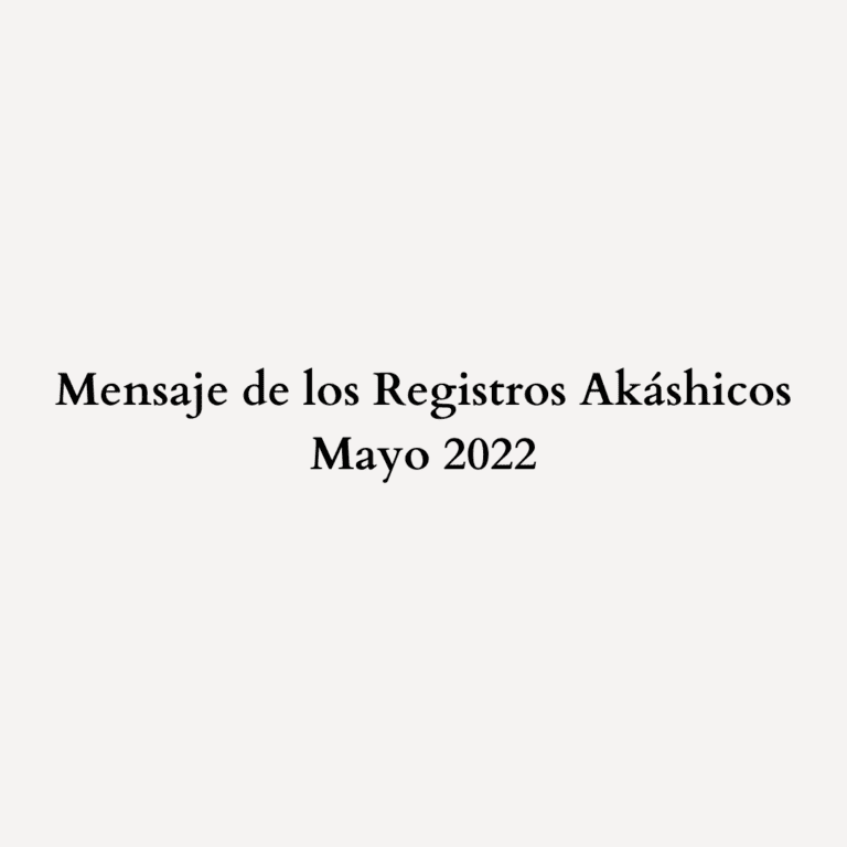 Read more about the article Mensaje de los Registros Akáshicos – Mayo 2022