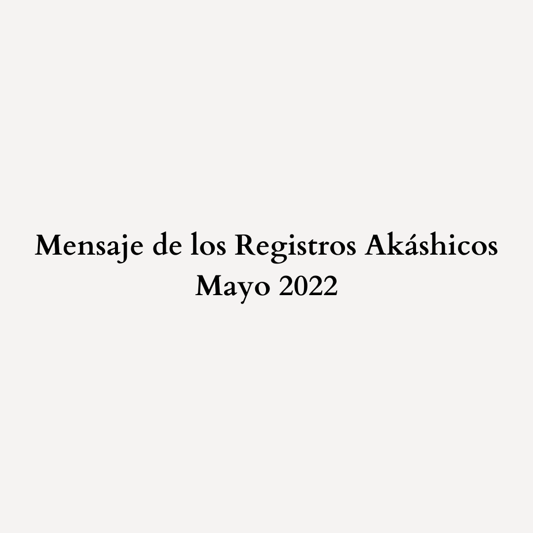 You are currently viewing Mensaje de los Registros Akáshicos – Mayo 2022