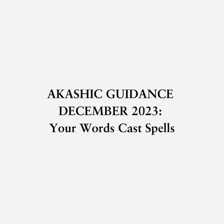 Read more about the article AKASHIC GUIDANCE: DECEMBER 2023: Your Words Cast Spells