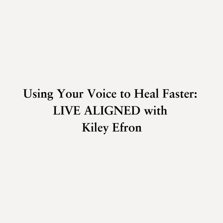 Read more about the article Using Your Voice to Heal Faster: LIVE ALIGNED with Kiley Efron