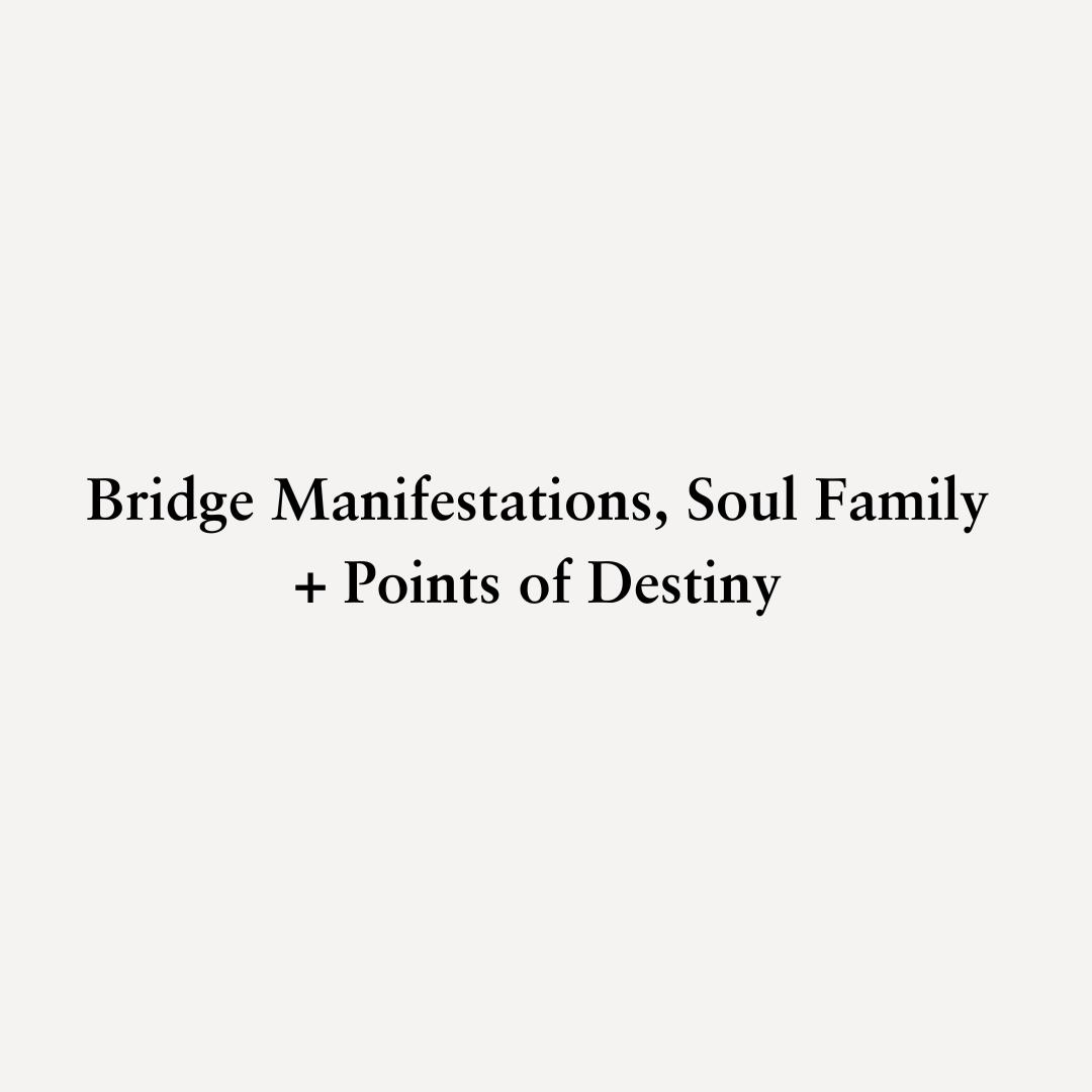 You are currently viewing Bridge Manifestations, Soul Family + Points of Destiny