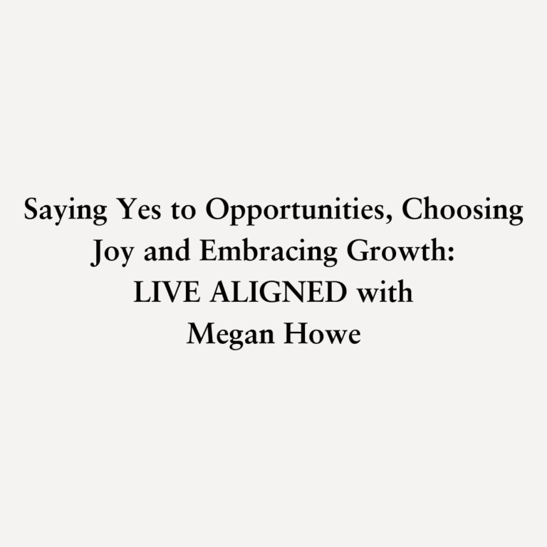 Read more about the article Saying Yes to Opportunities, Choosing Joy and Embracing Growth: LIVE ALIGNED with Megan Howe